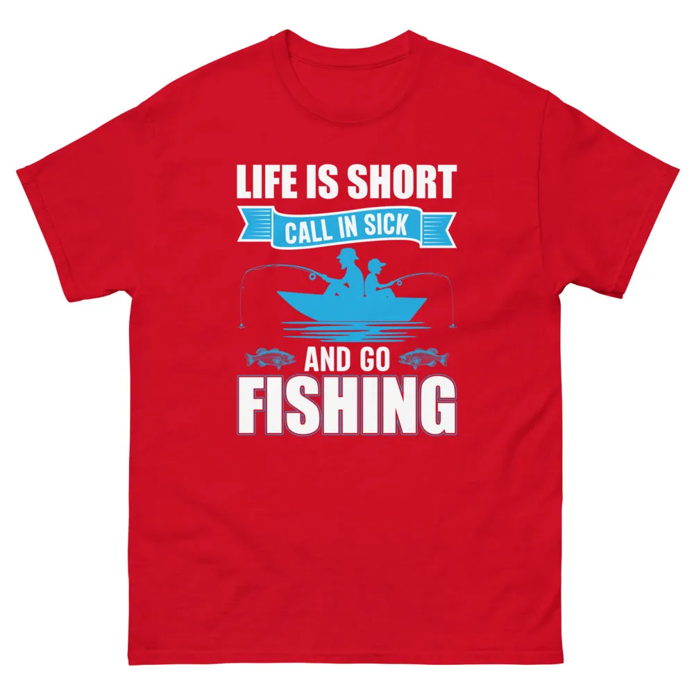 Life is Short Call in Sick and go Fishing T-shirt