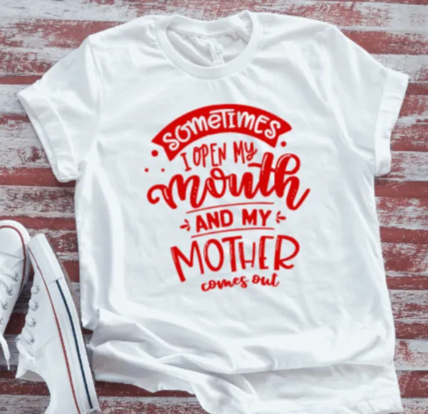 Sometimes I Open My Mouth and My Mother Comes Out, White  Short Sleeve T-shirt