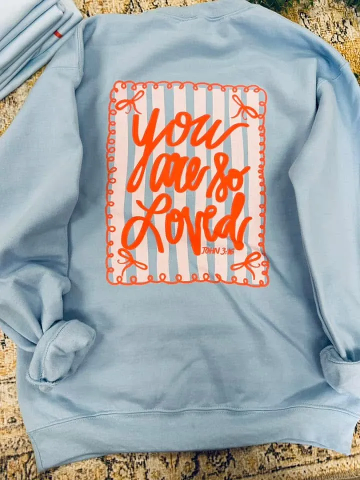 you are so loved tee or sweatshirt